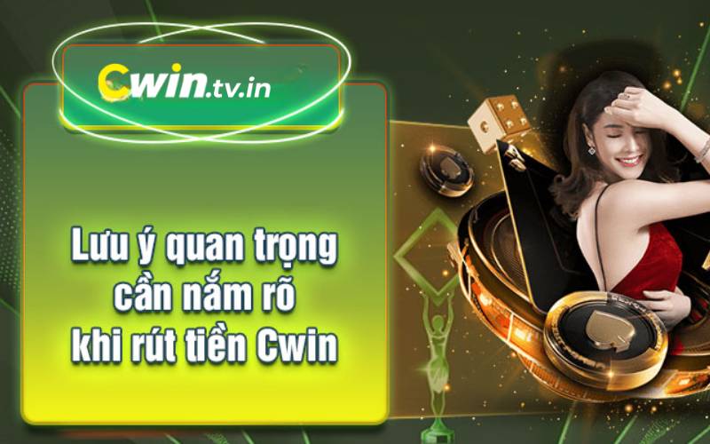 Bỏ túi những lưu ý khi thực hiện giao dịch rút tiền tại nhà cái Cwin