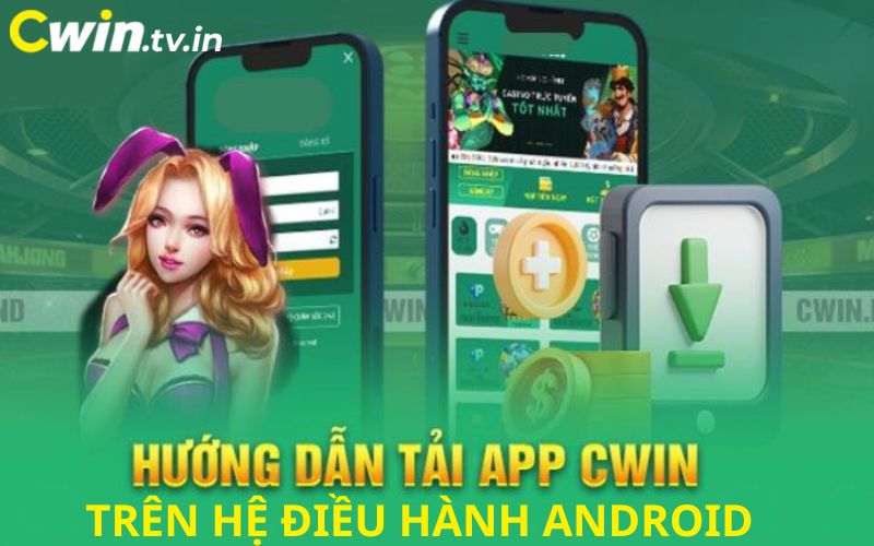 Cách tải app Cwin chi tiết trên hệ điều hành android