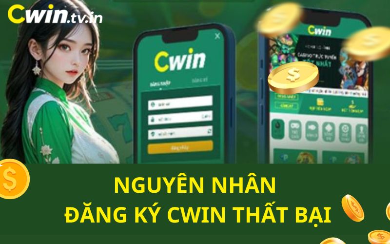 Nguyên nhân đăng ký Cwin thất bại 